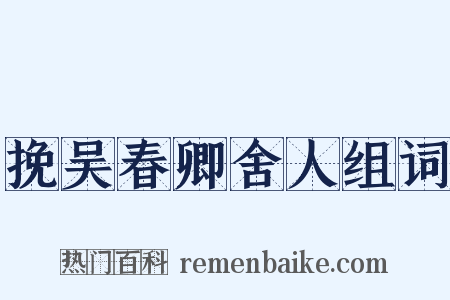 挽吴春卿舍人组词是什么意思的图片